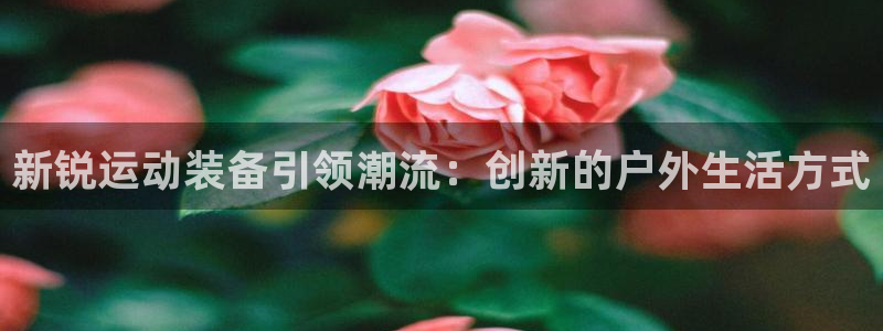 征途国际招商电话号码是多少：新锐运动装备引领潮流：创新的户外